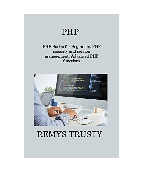 PHP: PHP Basics for Beginners, PHP security and session management, Advanced PHP