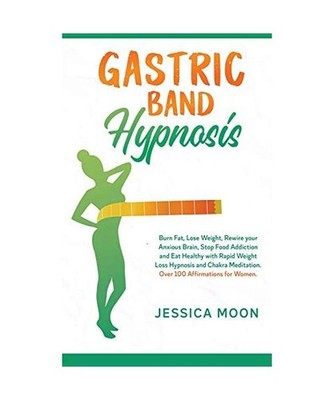 Gastric Band Hypnosis: Burn Fat, Lose Weight, Rewire your Anxious Brain, Stop Fo