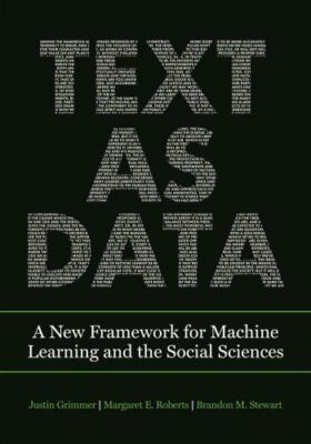 Text As Data : A New Framework for Machine Learning and the Social Sciences, ...