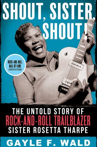 Shout, Sister, Shout! : The Untold Story of Rock-And-Roll Trailblazer Sister ...