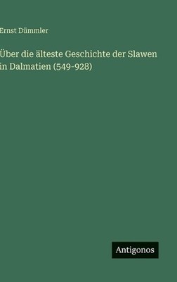 ber die lteste Geschichte der Slawen in Dalmatien (549-928) by Ernst D?mmler (Ge