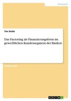 Das Factoring Als Finanzierungsform Im Gewerblichen Kundensegment Der Banken Tim