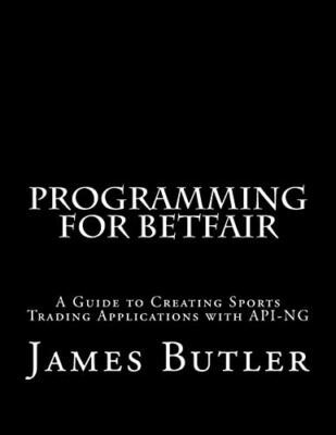 Programming for Betfair: A Guide to Creating Sports Trading Appl