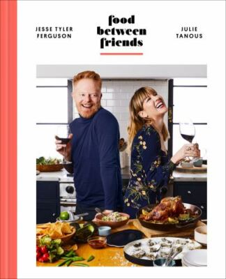 Food Between Friends: A Cookbook Jesse Tyler Ferguson and Julie Tanous hardcove