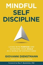 Mindful Self-Discipline: Living with Purpose and Achieving Your Goals in a W...