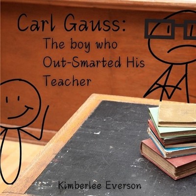 Carl Gauss: The Boy who Out-Smarted His Teacher by Kimberlee Everson Paperback B