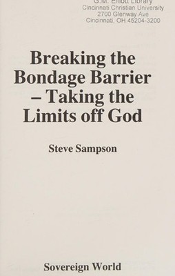 Breaking the Bondage Barrier : Taking the Limits Off God Steve Sa