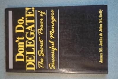Dont Do, Delegate!: Secret Power of Successful Management, Jenks, James M. & Kel