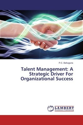 Talent Management: A Strategic Driver For Organizational Success P. C. Bahuguna