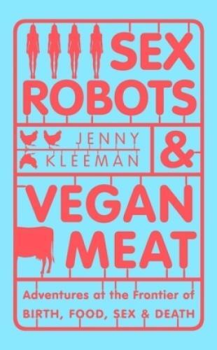 Thumbnail - Sex Robots & Vegan Meat Adventures At The Frontier Of Birth, Food, Sex