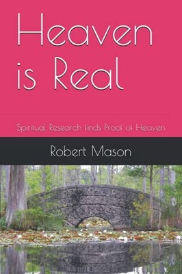 Heaven is Real: Spiritual Research finds Proof of Heaven,Robert 