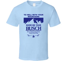To Hell With Your Mountains Show Me Your Busch Funny Beer T Shirt