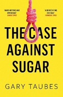 Gary Taubes The Case Against Sugar