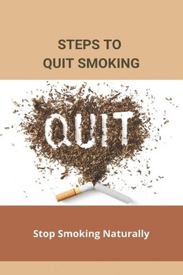 Steps To Quit Smoking: Stop Smoking Naturally: Ways To Quit Smoking Without Medi