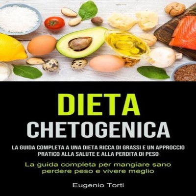 Dieta Chetogenica La guida completa a una dieta ricca di grassi e
