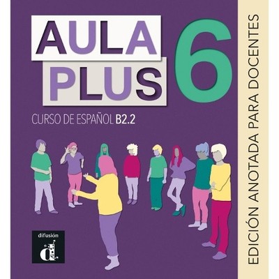 Aula Plus 6 - B2.2 Edición anotada para docentes [Spanish] by S. Bercerril