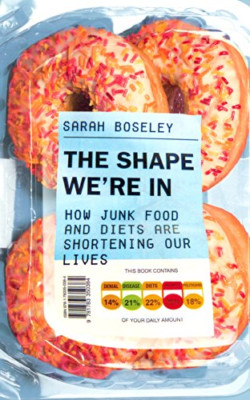 The Shape We're In: How Junk Food and Diets are Shorten - Paperback NEW Sarah Bo