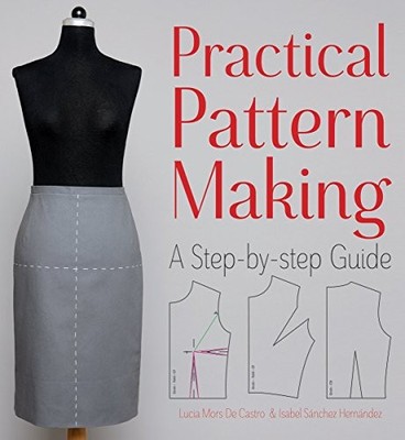 PRACTICAL PATTERN MAKING: A STEP-BY-STEP GUIDE By Mors Lucia De Castro & Isabel