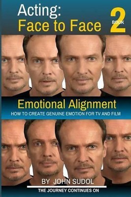 Acting Face to Face 2: How to Create Genuine Emotion For TV and Film by John Sud