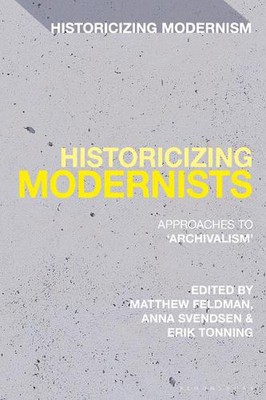 Historicizing Modernists: Approaches to 'Archivalism' by Anna Svendsen Paperback