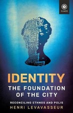 Identity - The Foundation of the City: Reconciling Ethnos and Polis by Henri Lev