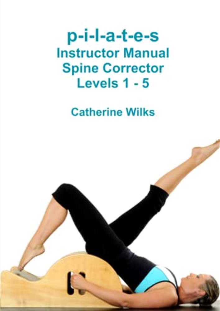 Pilates. instructor manual spine corector levels 1-5 - Wilks Catherine