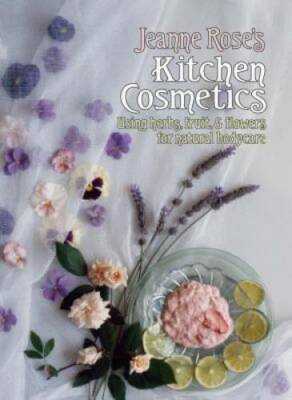 Jeanne Rose's Kitchen Cosmetics: Using Herbs, Fruit and Flowers for Natur - GOOD