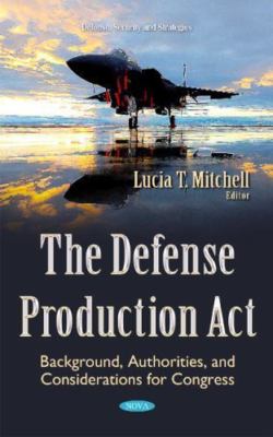 Defense Production Act : Background, Authorities, and Considerations for Cong...