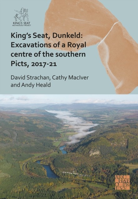 King's Seat, Dunkeld: Excavations of a Royal Centre of the Southern Picts, - Image 4