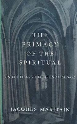 The Primacy of the Spiritual: On the Things That Are Not Caesar s, Maritain, Jac