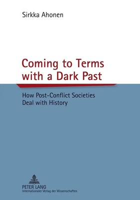 Coming to Terms with a Dark Past How Post-Conflict Societies Deal with History