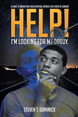 Help, I Am Looking for My Daddy: A Guide to Identifying Your Spiritual Father an