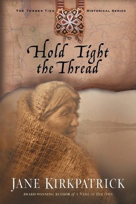 Jane Kirkpatrick Hold Tight the Thread (Taschenbuch) Tender Ties