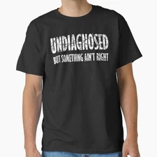 Undiagnosed But Something Ain't Right Funny Saying T-Shirt