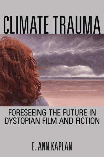 Climate Trauma : Foreseeing the Future in Dystopian Film and Fiction by E. ...