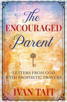 The Encouraged Parent Letters From God With Prophetic Prayers Ivan Tait Buch