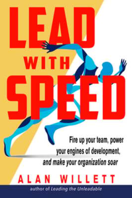 Lead with Speed: Fire Up Your Team, Power Your Engines of Development, and Make