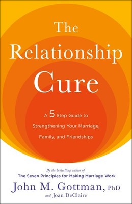 The Relationship Cure: A 5 Step Guide to Strengthening Your Marriage, Family...