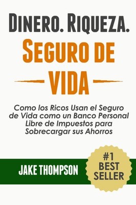 Dinero. Riqueza. Seguro de Vida.: Como los Ricos Usan el Vida como... 