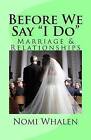 Before We Say I Do : Marriage & Relationships by Nomi Whalen (Paperback / softback, 2013)