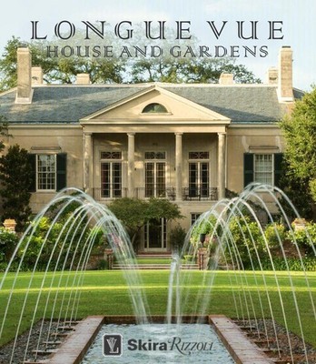 Longue Vue House and Gardens: The Architecture, Interiors, and Gardens of New Or