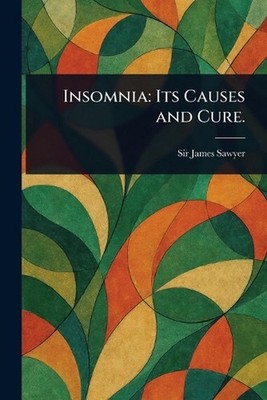 Insomnia: Its Causes and Cure. by Sir James Sawyer Paperback Book