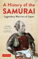 A History of the Samurai: Legendary Warriors of Japan by Jonathan Lopez-Vera (En