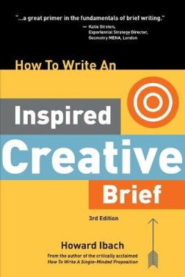 How To Write An Inspired Creative Brief, 3rd Edition: A creative's advice on