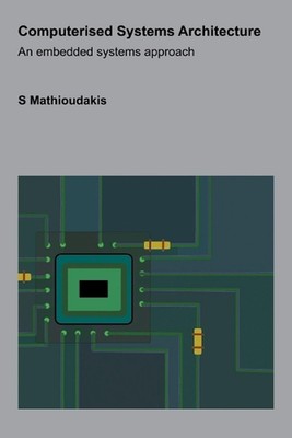 Computerised Systems Architecture: An embedded systems approach by S. Mathioudak