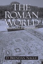 The Roman World: Sources And Interpretation by D. Brendan Nagle