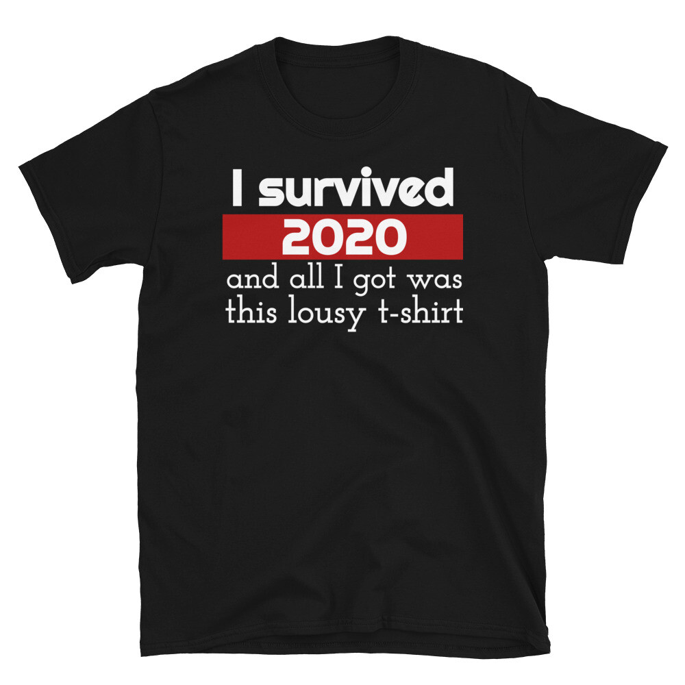 I Survived 2020 And All I Got Was This Lousy T-shirt Unisex T-Shirt