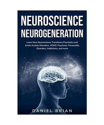 NEUROSCIENCE NEUROGENERATION: Learn How Neuroscience Transforms Psychiatry and t