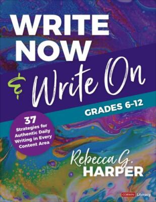 Write Now & Write On, Grades 6-12: 37 Strategies for Authentic Daily Writing in
