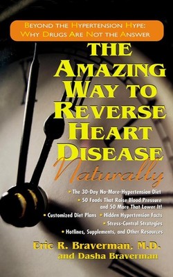 The Amazing Way to Reverse Heart Disease: Beyond the Hypertension Hype: Why Drug